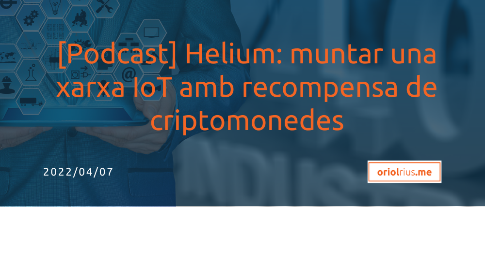 2022-04-07 [Podcast] Helium: muntar una xarxa IoT amb recompensa de criptomonedes